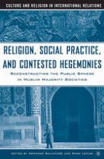 Religion, social practice, and contested hegemonies : reconstructing the public sphere in Muslim majority societies