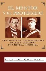 El Mentor Y El Protegido: La Historia De Los Presidentes Calles Y C&szlig;rdenas (Spanish Edition)