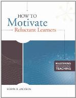 How to Motivate Reluctant Learners (Mastering the Principles of Great Teaching Series)