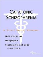 Catatonic schizophrenia : a medical dictionary, bibliography, and annotated research guide to internet references