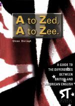 A to Zed, A to Zee : a guide to the differences between British and American english