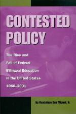 Contested policy : the rise and fall of federal bilingual education in the United States, 1960-2001