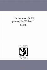 The elements of solid geometry. By William C. Bartol.