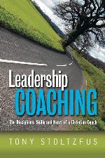 Leadership Coaching: The Disciplines, Skills, and Heart of a Christian Coach