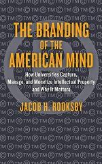 The Branding of the American Mind: How Universities Capture, Manage, and Monetize Intellectual Property and Why It Matters (Critical University Studies)