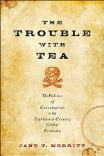 The Trouble with Tea: The Politics of Consumption in the Eighteenth-Century Global Economy (Studies in Early American Economy and Society from the Library Company of Philadelphia)