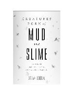 Creatures Born of Mud and Slime: The Wonder and Complexity of Spontaneous Generation (Singleton Center Books in Premodern Europe)