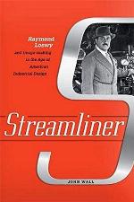 Streamliner: Raymond Loewy and Image-making in the Age of American Industrial Design