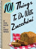 101 Things to Do With Zucchini
