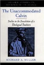 The unaccommodated Calvin : studies in the foundation of a theological tradition