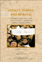 Loyalty, dissent, and betrayal : modern Lithuania and East-Central European moral imagination