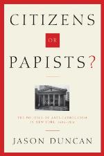 Citizens or Papists? : the politics of anti-Catholicism in New York, 1685-1821