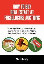 How To Buy Real Estate At Foreclosure Auctions: A Step-by-Step Guide to Making Money Buying, Rehabbing and Selling Property From Sheriff Sales and Trustee Auctions