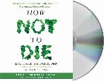 How Not to Die: Discover the Foods Scientifically Proven to Prevent and Reverse Disease