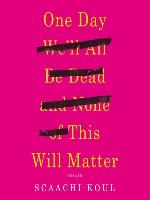 One Day We'll All Be Dead and None of This Will Matter