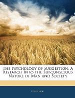 The Psychology of suggestion : a research into the subconscious nature of man and society
