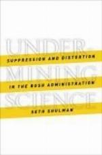 Undermining science : suppression and distortion in the Bush Administration