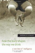 How the body shapes the way we think a new view of intelligence