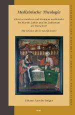 Medizinische Theologie : Christus medicus und theologia medicinalis bei Martin Luther und im Luthertum der Barockzeit : mit Edition dreier Quellentexte ...