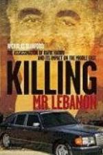 Killing Mr. Lebanon : the assassination of Rafik Hariri and its impact on the Middle East