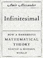 Infinitesimal--How a Dangerous Mathematical Theory Shaped the Modern World