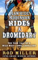 Rawhide Robinson rides a dromedary : the true tale of a Wild West camel caballero
