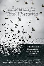 Education for Total Liberation; Critical Animal Pedagogy and Teaching Against Speciesism