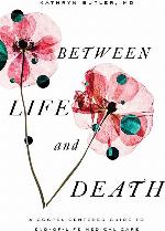 Between Life and Death: A Gospel-Centered Guide to End-of-Life Medical Care