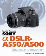 David Busch's Sony Alpha DSLR-A550/A500 Guide to Digital Photography