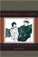 Revolution of the heart : a genealogy of love in China, 1900-1950