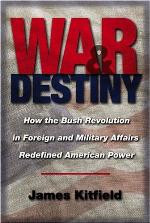 War and destiny : how the Bush revolution in foreign and military affairs redefined American power