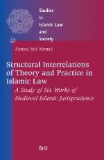 Structural interrelations of theory and practice in Islamic law : a study of six works of medieval Islamic jurisprudence