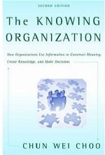 The knowing organization : how organizations use information to construct meaning, create knowledge, and make decisions