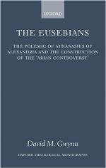 The Eusebians : the polemic of Athanasius of Alexandria and the construction of the "Arian controversy"