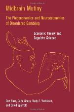 Midbrain mutiny : the picoeconomics and neuroeconomics of disordered gambling : economic theory and cognitive science