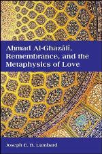 Ahmad Al-Ghazali, Remembrance, and the Metaphysics of Love