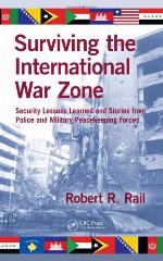 Surviving the international war zone : security lessons learned and stories from police and military peacekeeping forces