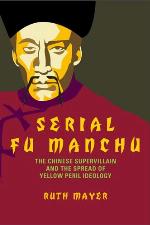 Serial Fu Manchu: The Chinese Supervillain and the Spread of Yellow Peril Ideology (Asian American History &amp; Cultu)