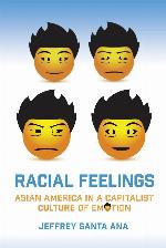 Racial Feelings: Asian America in a Capitalist Culture of Emotion (Asian American History &amp; Cultu)