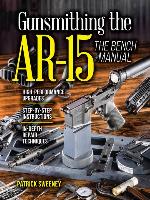 Gunsmithing the AR-15, the Bench Manual