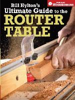 Bill Hylton's Ultimate Guide to the Router Table