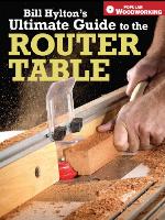 Bill Hylton's Ultimate Guide to the Router Table