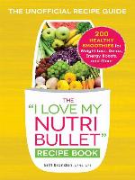 The I Love My NutriBullet Recipe Book