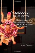 Ambiguous subjects : dissolution and metamorphosis in the postmodern sublime