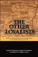 The other loyalists : ordinary people, royalism, and the revolution in the Middle Colonies, 1763-1787