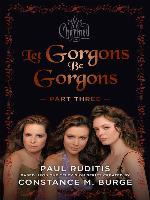 Let Gorgons Be Gorgons, Part 3