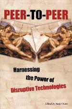 Peer-to-peer: Harnessing the benefits of a disruptive technology Edited by Andy Oram