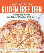 Cooking for Your Gluten-Free Teen: Everyday Foods the Whole Family Will Love