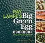 Ray lampe's big green egg cookbook : Grill, Smoke, Bake & Roast