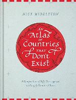 An Atlas of Countries that Don't Exist: A Compendium of Fifty Unrecognized and Largely Unnoticed States (Obscure Atlas of the World, Historic Maps, Maps Throughout History)